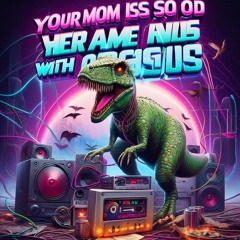 Your Mom Is A DinOsaur
