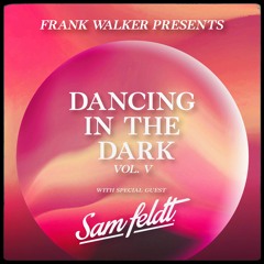 Frank Walker Presents SAM FELDT - DANCING IN THE DARK Vol. 5