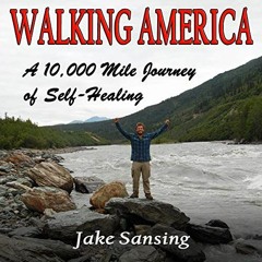 [Access] EPUB KINDLE PDF EBOOK Walking America: A 10,000 Mile Journey of Self-Healing by  Jake Sansi