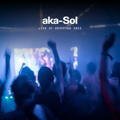 aka - Sol at Dripping 2023