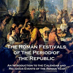 [Access] EBOOK 💕 The Roman Festivals of the Period of the Republic: An Introduction