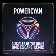 POWERCYAN - Disciples Of The Night (The BMX Escape Remix)