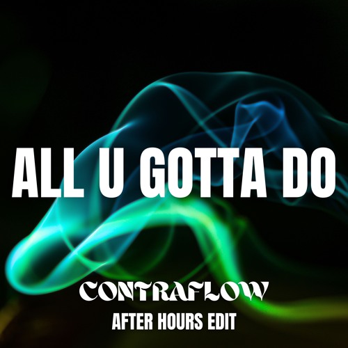All U Gotta Do (Contraflow After Hours Edit)