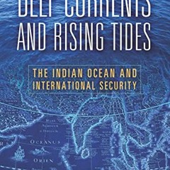 Access PDF EBOOK EPUB KINDLE Deep Currents and Rising Tides: The Indian Ocean and International Secu