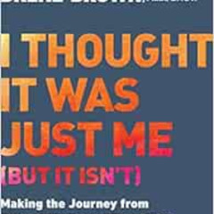 [GET] EPUB 📜 I Thought It Was Just Me (but it isn't): Making the Journey from "What