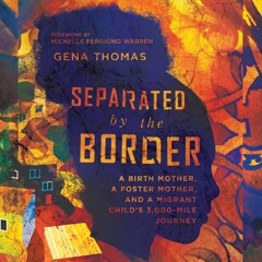 ✔Read⚡️ Separated by the Border: A Birth Mother, a Foster Mother, and a Migrant