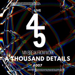 45 Min Break From Work #007 // A Thousand Details (Live)
