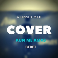 Aun Me Ama Bere Cover - Alessio Melody