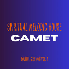 Spiritual Melodic House - CAMET Soulful Sessions Vol. 1
