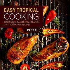 ⚡PDF ❤ Easy Tropical Cooking 2: Delicious Caribbean, Island, and Hawaiian Recipes