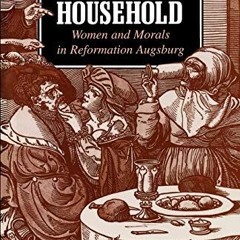 [GET] EPUB KINDLE PDF EBOOK The Holy Household: Women and Morals in Reformation Augsburg (Oxford Stu
