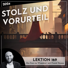 Lektion 169 – Stolz und Vorurteil – Ein Kurs in Wundern mit Frank Hamm