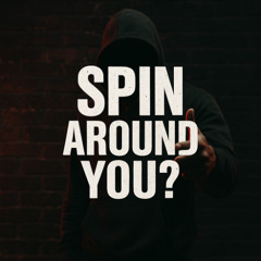 Spin Around You?