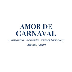 AMOR DE CARNAVAL (Composição - Alex Rodrigues) - Ao vivo (2019)