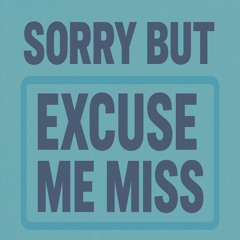 Sorry but Excuse Me Miss