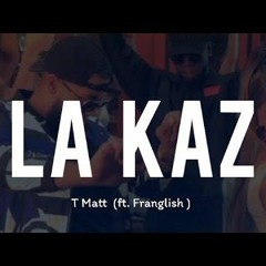 T MATT FT FRANGLISH - LA KAZ INTRO