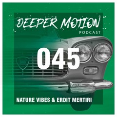 Deeper Motion Podcast #045 Nature Vibes & Erdit Mertiri