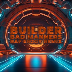 Builder - Bad Manners (Raf Enjoy Remix)
