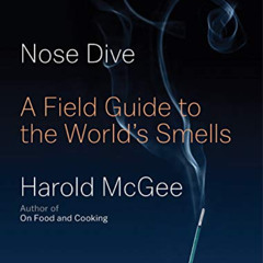 [ACCESS] PDF 📖 Nose Dive: A Field Guide to the World's Smells by  Harold McGee KINDL