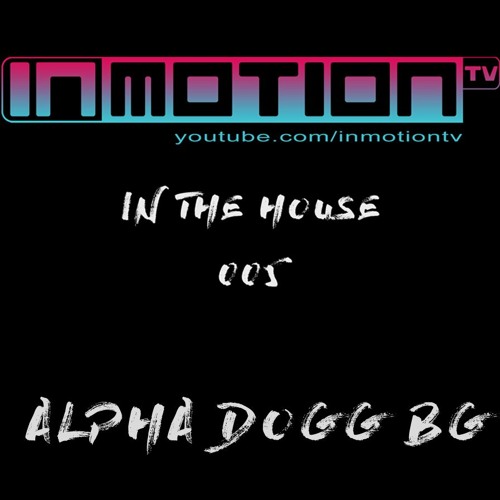Alpha Dogg BG - InMotion #InTheHouse 005