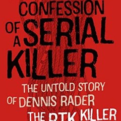 FREE EPUB 📗 Confession of a Serial Killer: The Untold Story of Dennis Rader, the BTK