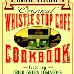 [D0wnload] [PDF@] Fannie Flagg's Original Whistle Stop Cafe Cookbook: Featuring : Fried Green T