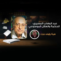 عبد الوهاب المسيري: الحكمة والعقل الموسوعي