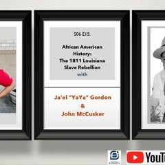 S06 E15: The 1811 Louisiana Slave Revolt With Ja'el  "YaYa"  Gordon And John McCusker