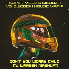 Super Mode VS. MEDUZA vs. SHF - Don't You Worry Child (J Warren Mashup)(FREE DOWNLOAD)
