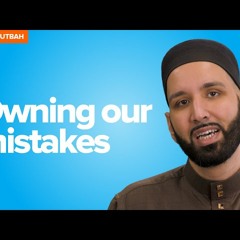 Owning Our Mistakes - Khutbah by Dr. Omar Suleiman