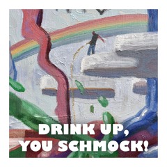 Drink Up, You Schmock!