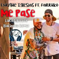 Enrique Iglesias ft. Farruko - Me Pase (LucaJdeejay BachataRemix)