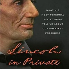 [PDF Mobi] Download Lincoln in Private: What His Most Personal Reflections Tell Us About O