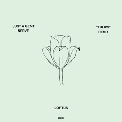 Just A Gent X Nerve - "TULIPS" (Loftus Remix)