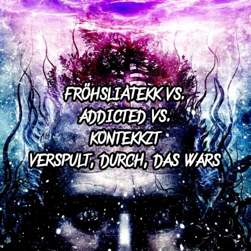 FröhsliATekk vs. Addicted vs. Kontekkzt - Verspult, Durch, Das wars