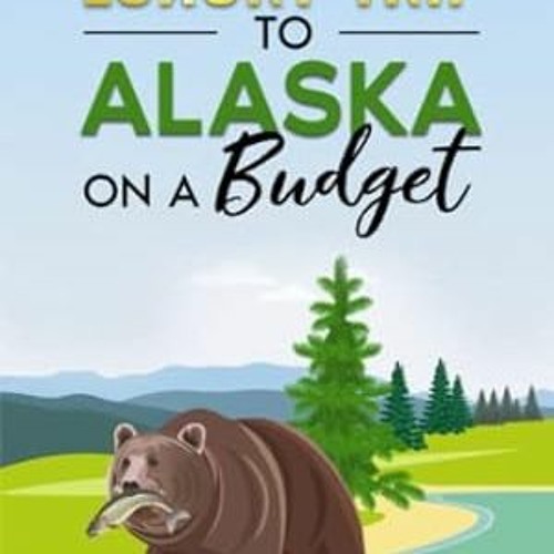 🌯[DOWNLOAD] EPUB Super Cheap Alaska Travel Guide 2023 Enjoy a $3000 trip to Alaska for  🌯