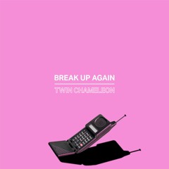 Break Up Again - Twin Chameleon