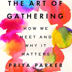 DOWNLOAD PDF 📒 The Art of Gathering: How We Meet and Why It Matters by  Priya Parker
