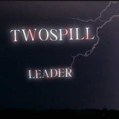 TwoSpill- Leader