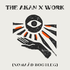THE AKAN X WORK (NOMAÄD Bootleg)