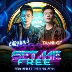 Set Me Free (Thanh GiT Ft. Gary Binh Remix)