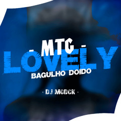 MTG - LOVELY, BAGULHO DOIDO - DJ MÓDCK 2K25