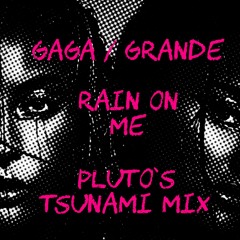 Lady Gaga & Ariana Grande - Rain On Me (pluto's tsunami mix)