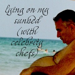 Lying on my sunbed (w/ celebrity chefs)