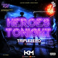 HEROES TONIGHT #TZ000 ( KM X TRIPLEZERO ) #SUPERDUPERLOCKED000!!!
