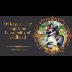 Śrī Kṛṣṇa - The Supreme Personality of Godhead | Bhakti Sanga | Amarendra Dāsa