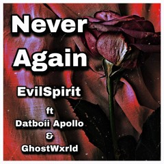Never Again - EvilSpirit ft. DATBOII APOLLO & GhostWxrld