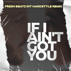 IF I AIN'T GOT YOU - FRESH BEATZ INT HARDSTYLE REMIX