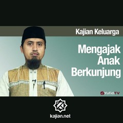 Fiqih Pendidikan Anak: Mengajak Anak Berkunjung - Ustadz Abdullah Zaen, MA