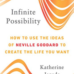 Get EPUB 📗 Infinite Possibility: How to Use the Ideas of Neville Goddard to Create t
